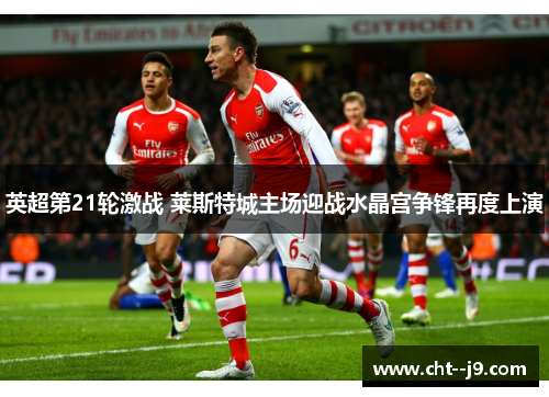 英超第21轮激战 莱斯特城主场迎战水晶宫争锋再度上演