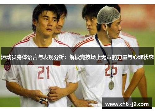 运动员身体语言与表现分析：解读竞技场上无声的力量与心理状态