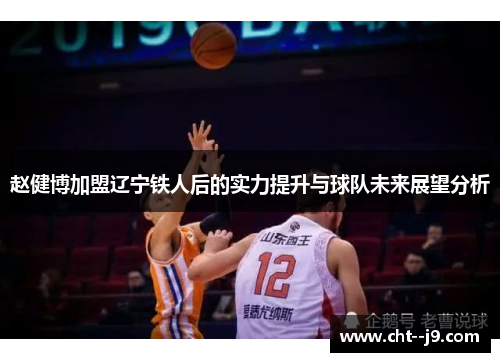 赵健博加盟辽宁铁人后的实力提升与球队未来展望分析