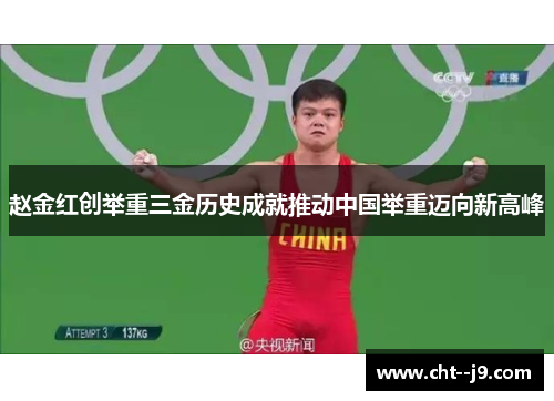 赵金红创举重三金历史成就推动中国举重迈向新高峰