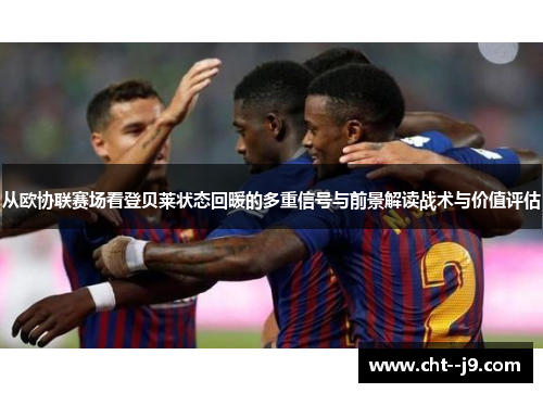 从欧协联赛场看登贝莱状态回暖的多重信号与前景解读战术与价值评估