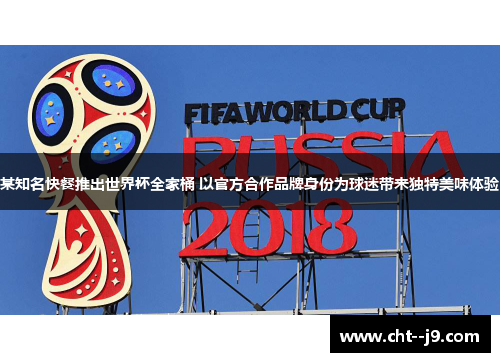 某知名快餐推出世界杯全家桶 以官方合作品牌身份为球迷带来独特美味体验